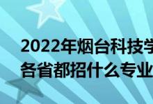 2022年煙臺(tái)科技學(xué)院招生計(jì)劃及招生人數(shù)（各省都招什么專(zhuān)業(yè)）