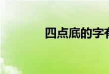 四點(diǎn)底的字有哪些（四點(diǎn)底）