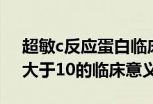 超敏c反應(yīng)蛋白臨床參考值（超敏c反應(yīng)蛋白大于10的臨床意義）