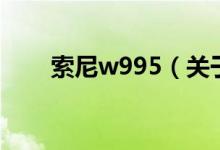 索尼w995（關(guān)于索尼w995的介紹）