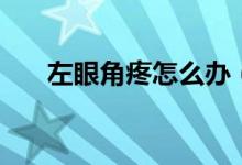 左眼角疼怎么辦（左眼角疼怎么回事）