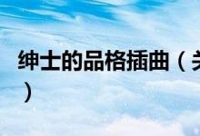 紳士的品格插曲（關(guān)于紳士的品格插曲的介紹）
