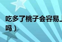 吃多了桃子會(huì)容易上火嗎（吃多了桃子會(huì)上火嗎）