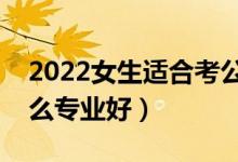 2022女生適合考公務員的專業(yè)有哪些（學什么專業(yè)好）