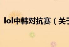 lol中韓對抗賽（關于lol中韓對抗賽的介紹）