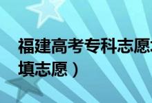 福建高考專科志愿填報時間2022（什么時候填志愿）