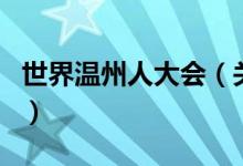 世界溫州人大會(huì)（關(guān)于世界溫州人大會(huì)的介紹）