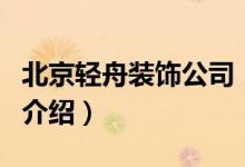 北京輕舟裝飾公司（關(guān)于北京輕舟裝飾公司的介紹）