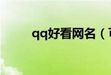 qq好看網(wǎng)名（可愛的女生的網(wǎng)名）