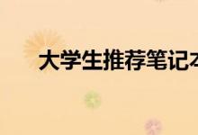 大學生推薦筆記本電腦（哪個牌子好）