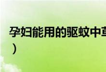 孕婦能用的驅(qū)蚊中草藥（孕婦能用的驅(qū)蚊方法）