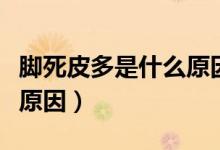 腳死皮多是什么原因引起的（腳死皮多是什么原因）