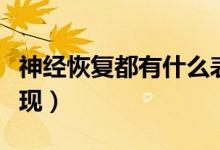 神經(jīng)恢復(fù)都有什么表現(xiàn)（神經(jīng)恢復(fù)都有什么表現(xiàn)）