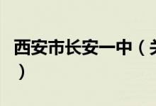西安市長安一中（關(guān)于西安市長安一中的介紹）