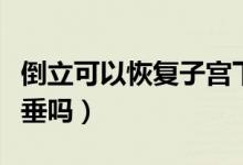 倒立可以恢復子宮下垂（倒立可以恢復子宮下垂嗎）