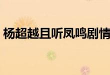 楊超越且聽鳳鳴劇情（且聽鳳鳴劇情是什么）