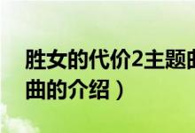 勝女的代價2主題曲（關于勝女的代價2主題曲的介紹）