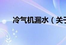冷氣機(jī)漏水（關(guān)于冷氣機(jī)漏水的介紹）