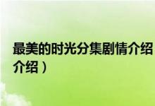 最美的時光分集劇情介紹（關于最美的時光分集劇情介紹的介紹）