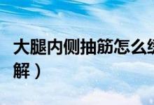 大腿內(nèi)側(cè)抽筋怎么緩解（大腿內(nèi)側(cè)抽筋怎么緩解）