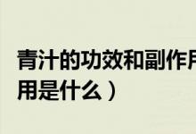 青汁的功效和副作用苦嗎（青汁的功效和副作用是什么）
