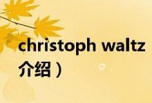 christoph waltz（關(guān)于christoph waltz的介紹）