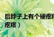 后脖子上有個(gè)硬疙瘩圖紅色（后脖子上有個(gè)硬疙瘩）