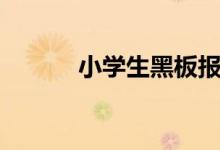 小學(xué)生黑板報(bào)內(nèi)容（類型推薦）
