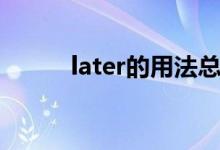 later的用法總結(jié)（later的用法）