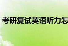 考研復試英語聽力怎么準備（準備內(nèi)容介紹）