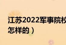 江蘇2022軍事院校報考條件是什么（流程是怎樣的）