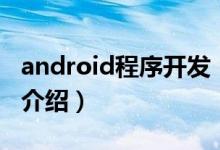 android程序開發(fā)（關(guān)于android程序開發(fā)的介紹）