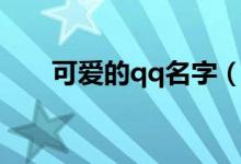 可愛的qq名字（可愛的qq名字推薦）