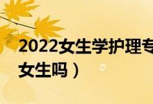 2022女生學(xué)護(hù)理專業(yè)怎么樣（護(hù)理專業(yè)適合女生嗎）