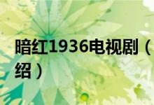 暗紅1936電視?。P于暗紅1936電視劇的介紹）