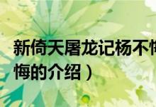 新倚天屠龍記楊不悔（關(guān)于新倚天屠龍記楊不悔的介紹）