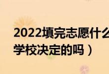 2022填完志愿什么時候能出結果（結果是由學校決定的嗎）