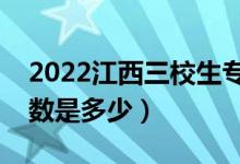 2022江西三校生?？其浫》?jǐn)?shù)線（?？婆?jǐn)?shù)是多少）