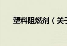 塑料阻燃劑（關(guān)于塑料阻燃劑的介紹）