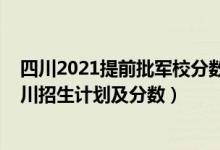 四川2021提前批軍校分?jǐn)?shù)線（2022年全國(guó)提前批軍校在四川招生計(jì)劃及分?jǐn)?shù)）