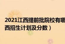 2021江西提前批院校有哪些?（2022年全國提前批大學在江西招生計劃及分數）