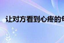 讓對方看到心疼的句子（簡短精辟的句子）