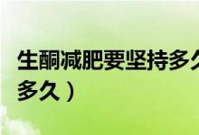生酮減肥要堅(jiān)持多久才有用（生酮減肥要堅(jiān)持多久）