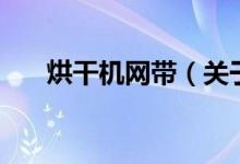 烘干機(jī)網(wǎng)帶（關(guān)于烘干機(jī)網(wǎng)帶的介紹）