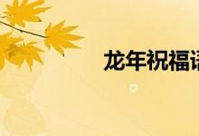 龍年祝福語（詳情如下）