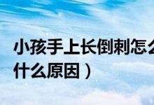 小孩手上長(zhǎng)倒刺怎么回事（孩子手上長(zhǎng)倒刺是什么原因）