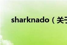 sharknado（關(guān)于sharknado的介紹）