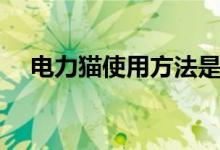 電力貓使用方法是什么（電力貓的簡介）