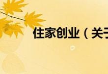 住家創(chuàng)業(yè)（關(guān)于住家創(chuàng)業(yè)的介紹）