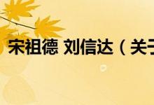 宋祖德 劉信達(dá)（關(guān)于宋祖德 劉信達(dá)的介紹）